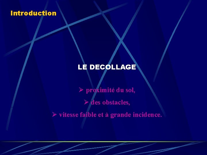 Introduction LE DECOLLAGE Ø proximité du sol, Ø des obstacles, Ø vitesse faible et
