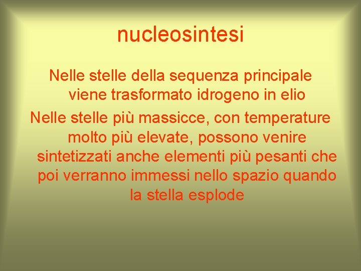 nucleosintesi Nelle stelle della sequenza principale viene trasformato idrogeno in elio Nelle stelle più