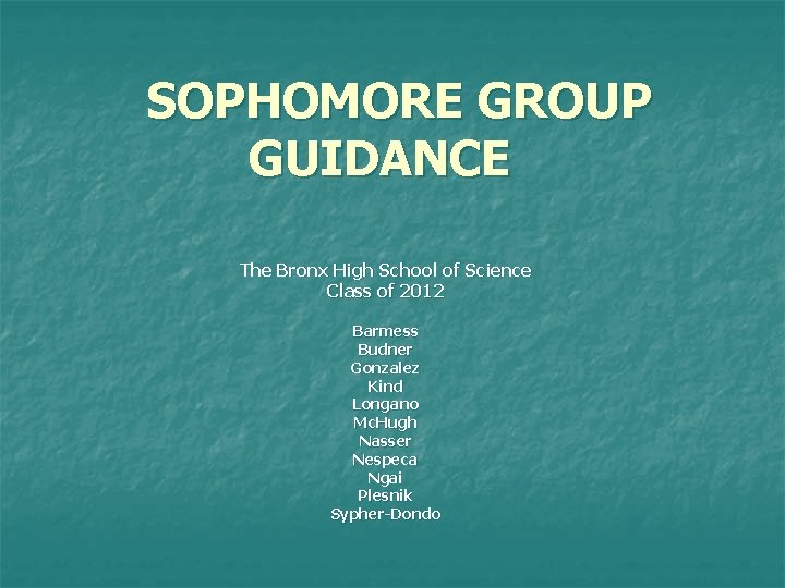 SOPHOMORE GROUP GUIDANCE The Bronx High School of Science Class of 2012 Barmess Budner