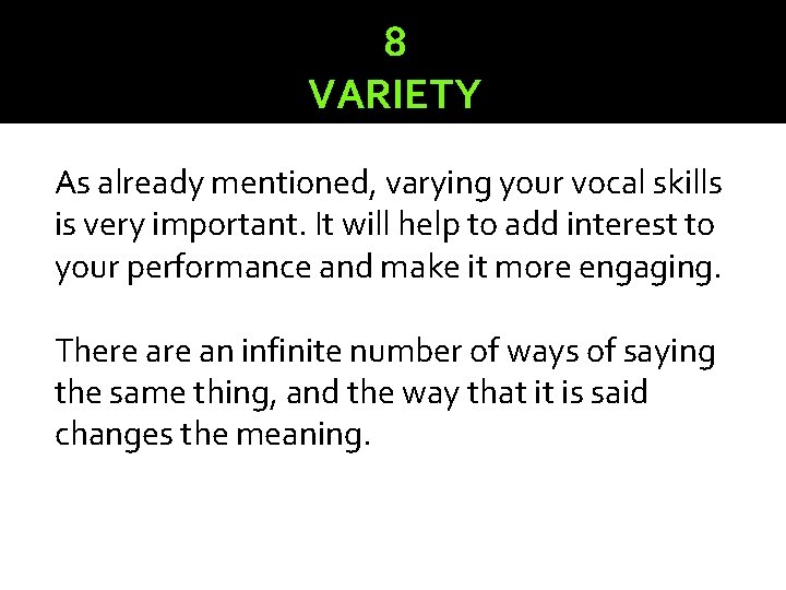 8 VARIETY As already mentioned, varying your vocal skills is very important. It will