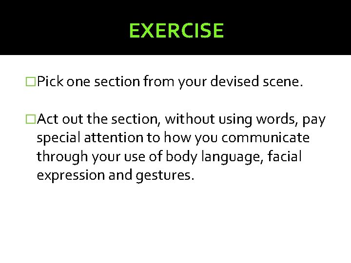 EXERCISE �Pick one section from your devised scene. �Act out the section, without using