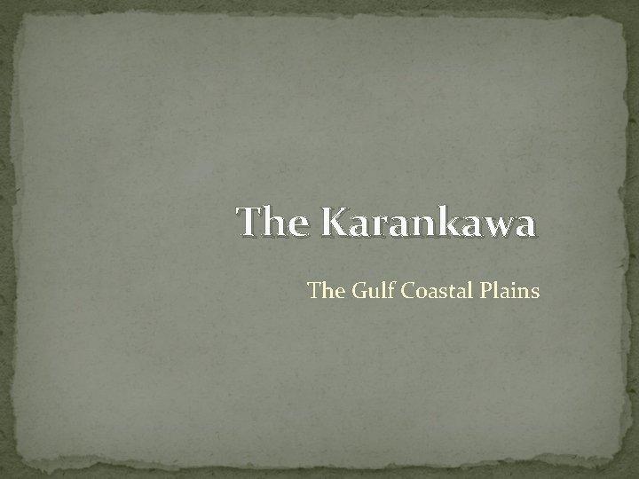 The Karankawa The Gulf Coastal Plains 