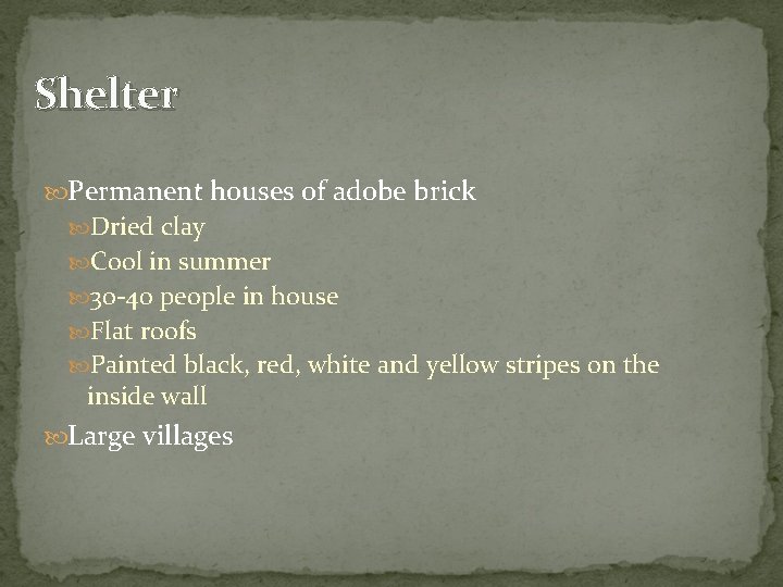 Shelter Permanent houses of adobe brick Dried clay Cool in summer 30 -40 people