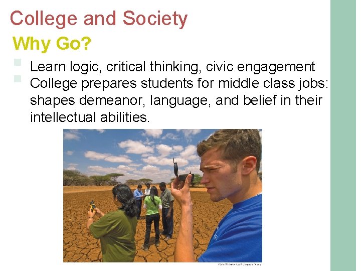 College and Society Why Go? § Learn logic, critical thinking, civic engagement § College