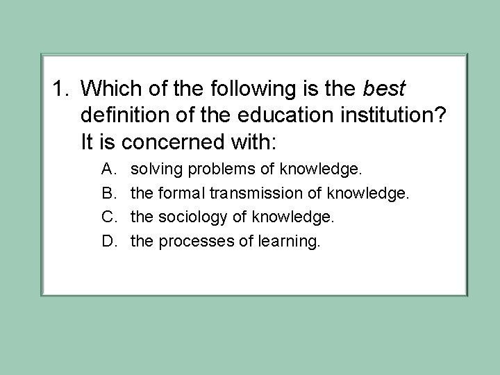 1. Which of the following is the best definition of the education institution? It