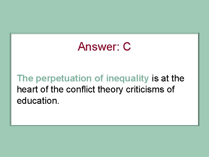 Answer: C The perpetuation of inequality is at the heart of the conflict theory