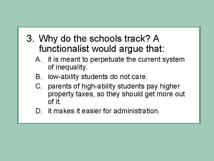 3. Why do the schools track? A functionalist would argue that: A. it is