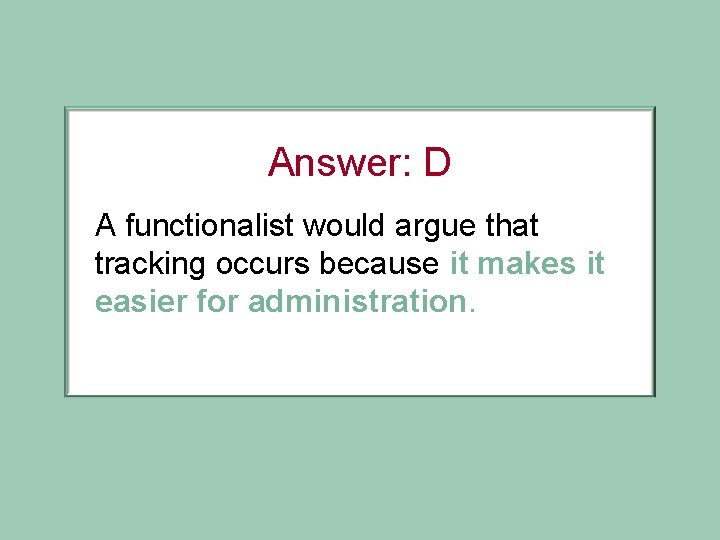 Answer: D A functionalist would argue that tracking occurs because it makes it easier