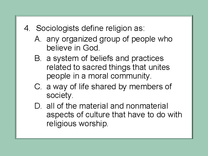 4. Sociologists define religion as: A. any organized group of people who believe in