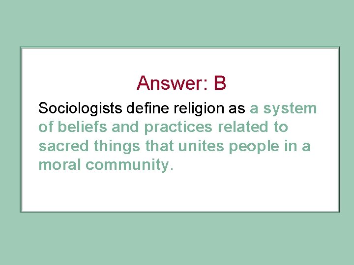 Answer: B Sociologists define religion as a system of beliefs and practices related to