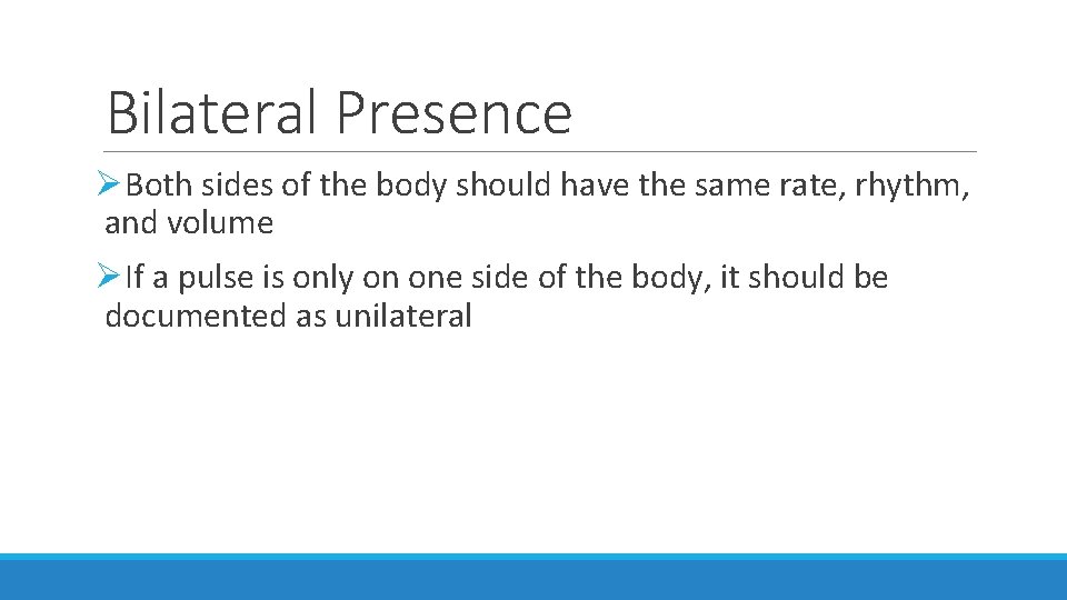 Bilateral Presence ØBoth sides of the body should have the same rate, rhythm, and
