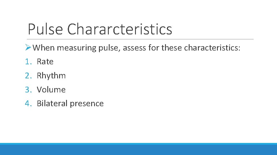 Pulse Chararcteristics ØWhen measuring pulse, assess for these characteristics: 1. Rate 2. Rhythm 3.