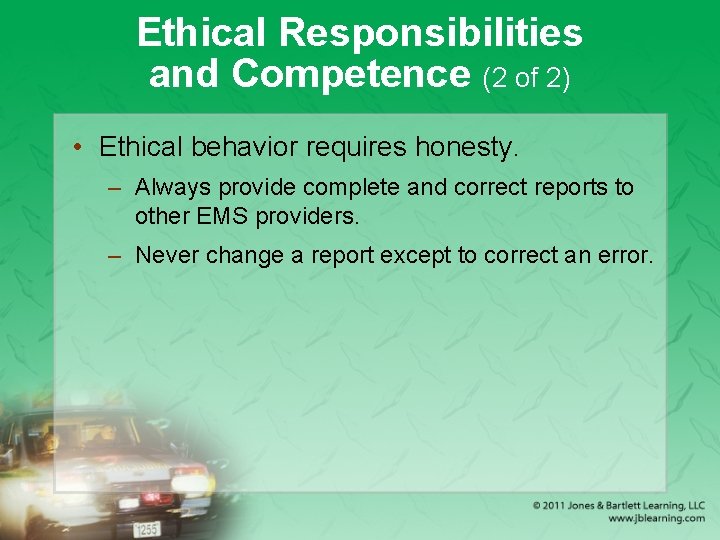 Ethical Responsibilities and Competence (2 of 2) • Ethical behavior requires honesty. – Always