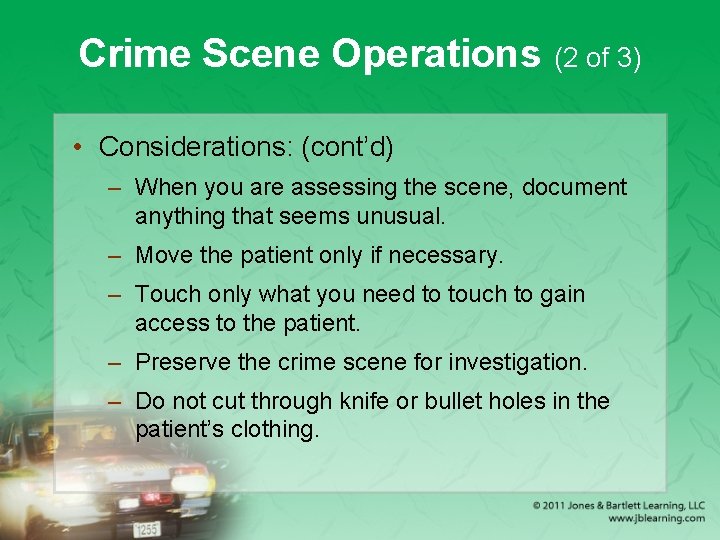 Crime Scene Operations (2 of 3) • Considerations: (cont’d) – When you are assessing