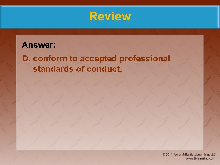 Review Answer: D. conform to accepted professional standards of conduct. 