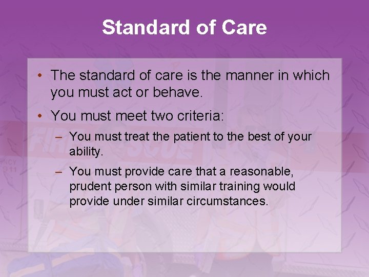 Standard of Care • The standard of care is the manner in which you