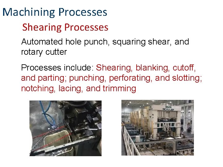 Machining Processes Shearing Processes Automated hole punch, squaring shear, and rotary cutter Processes include: Machining Processes Shearing Processes Automated hole punch, squaring shear, and rotary cutter Processes include: