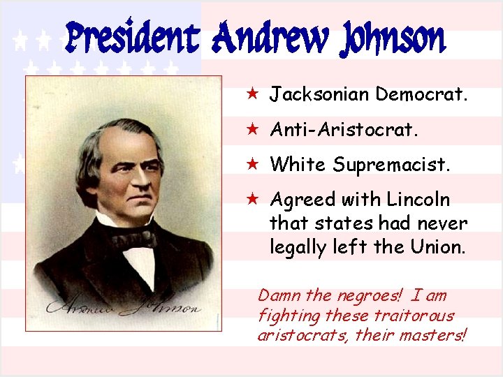 President Andrew Johnson « Jacksonian Democrat. « Anti-Aristocrat. « White Supremacist. « Agreed with