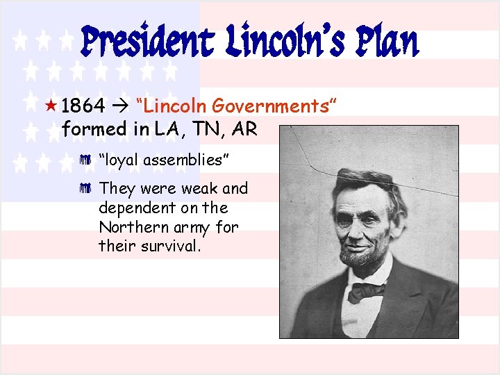 President Lincoln’s Plan « 1864 “Lincoln Governments” formed in LA, TN, AR * *