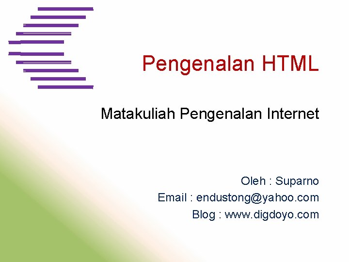 Pengenalan HTML Matakuliah Pengenalan Internet Oleh : Suparno Email : endustong@yahoo. com Blog :