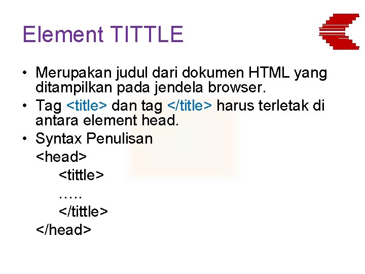Element TITTLE • Merupakan judul dari dokumen HTML yang ditampilkan pada jendela browser. •
