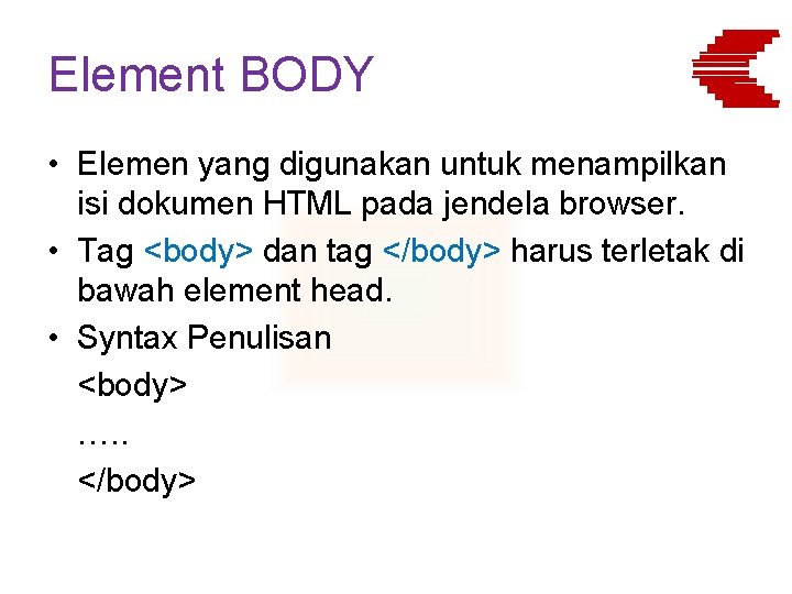 Element BODY • Elemen yang digunakan untuk menampilkan isi dokumen HTML pada jendela browser.