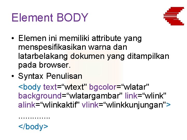 Element BODY • Elemen ini memiliki attribute yang menspesifikasikan warna dan latarbelakang dokumen yang