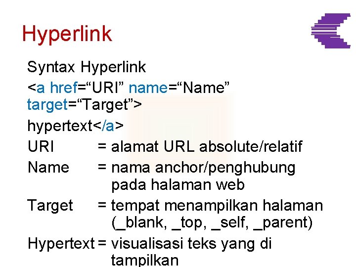 Hyperlink Syntax Hyperlink <a href=“URI” name=“Name” target=“Target”> hypertext</a> URI = alamat URL absolute/relatif Name