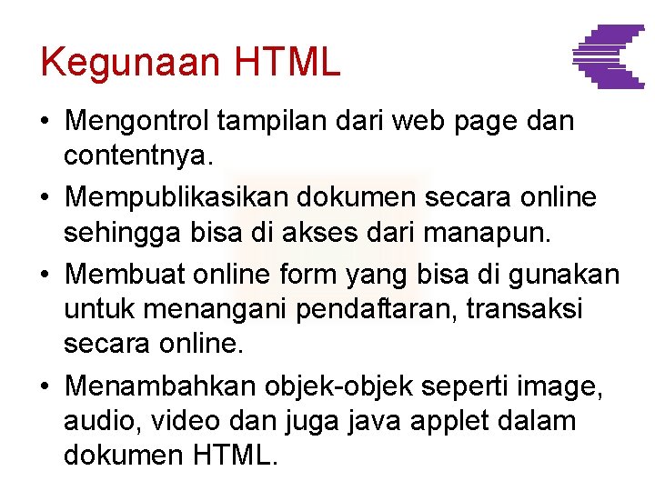 Kegunaan HTML • Mengontrol tampilan dari web page dan contentnya. • Mempublikasikan dokumen secara