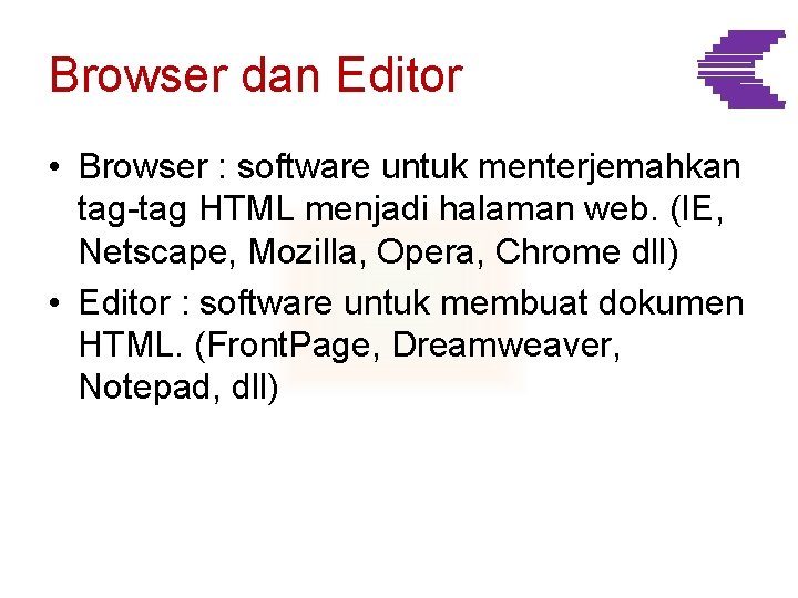 Browser dan Editor • Browser : software untuk menterjemahkan tag-tag HTML menjadi halaman web.