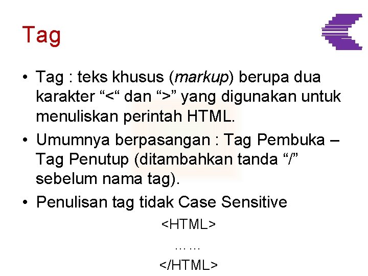 Tag • Tag : teks khusus (markup) berupa dua karakter “<“ dan “>” yang