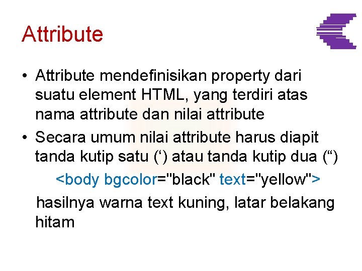 Attribute • Attribute mendefinisikan property dari suatu element HTML, yang terdiri atas nama attribute