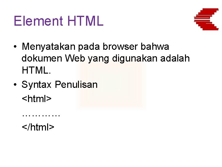 Element HTML • Menyatakan pada browser bahwa dokumen Web yang digunakan adalah HTML. •