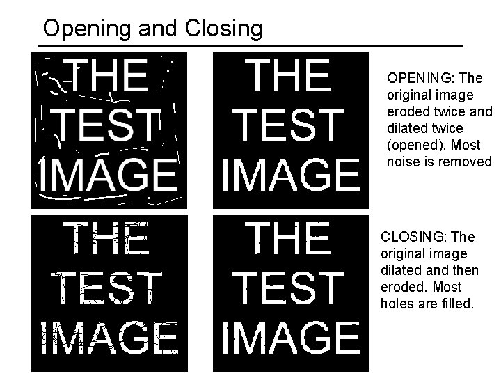 Opening and Closing OPENING: The original image eroded twice and dilated twice (opened). Most