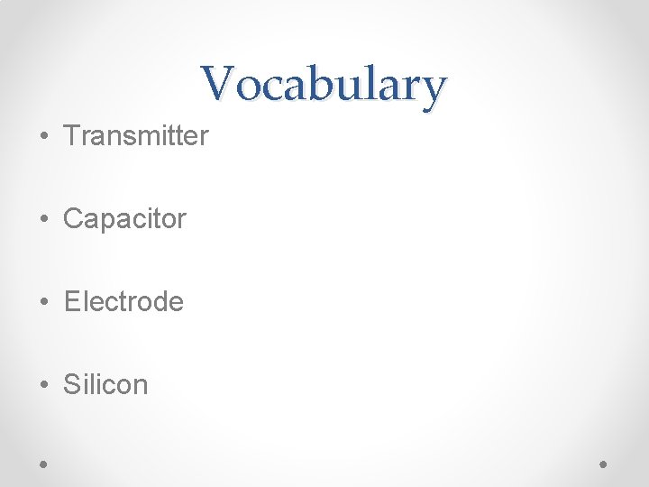 Vocabulary • Transmitter • Capacitor • Electrode • Silicon 
