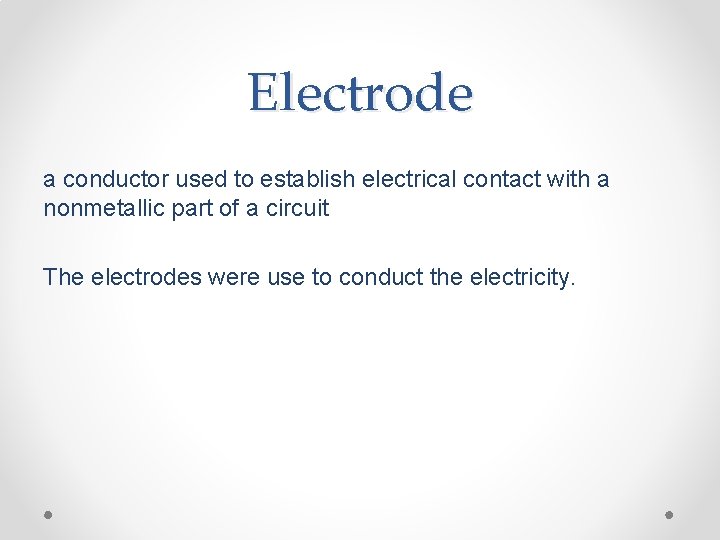 Electrode a conductor used to establish electrical contact with a nonmetallic part of a
