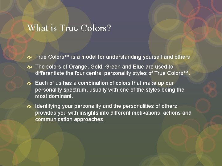 What is True Colors? True Colors™ is a model for understanding yourself and others What is True Colors? True Colors™ is a model for understanding yourself and others