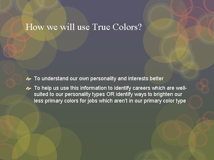 How we will use True Colors? To understand our own personality and interests better How we will use True Colors? To understand our own personality and interests better