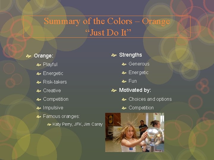 Summary of the Colors – Orange “Just Do It” Orange: Strengths Playful Generous Energetic Summary of the Colors – Orange “Just Do It” Orange: Strengths Playful Generous Energetic