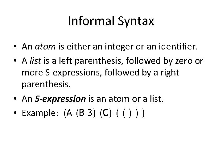 Informal Syntax • An atom is either an integer or an identifier. • A