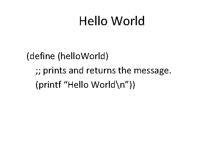 Hello World (define (hello. World) ; ; prints and returns the message. (printf “Hello