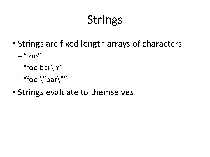 Strings • Strings are fixed length arrays of characters – “foo” – “foo barn”