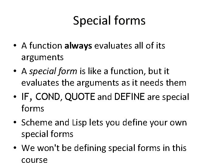 Special forms • A function always evaluates all of its arguments • A special