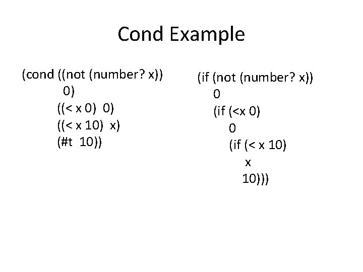 Cond Example (cond ((not (number? x)) 0) ((< x 0) 0) ((< x 10)