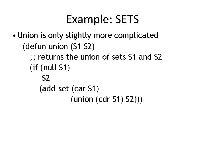 Example: SETS • Union is only slightly more complicated (defun union (S 1 S