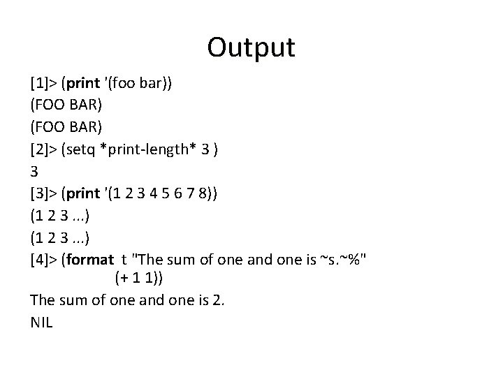 Output [1]> (print '(foo bar)) (FOO BAR) [2]> (setq *print-length* 3 ) 3 [3]>