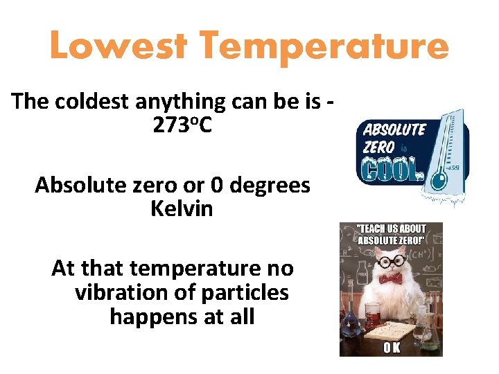 Lowest Temperature The coldest anything can be is 273 o. C Absolute zero or