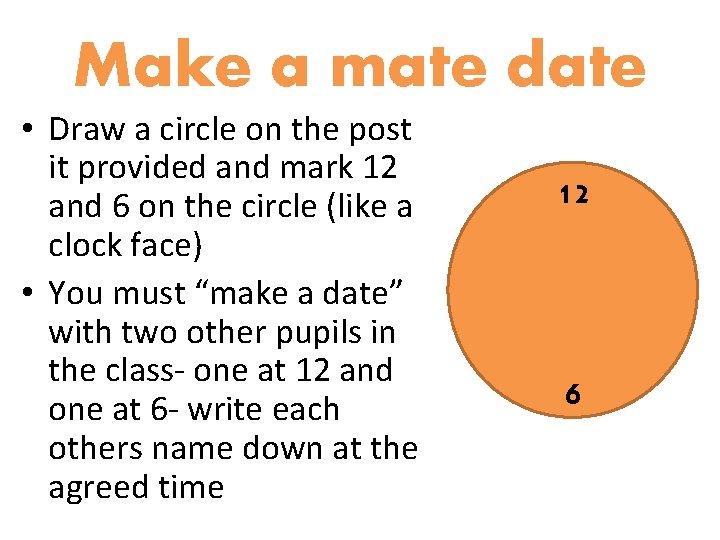 Make a mate date • Draw a circle on the post it provided and