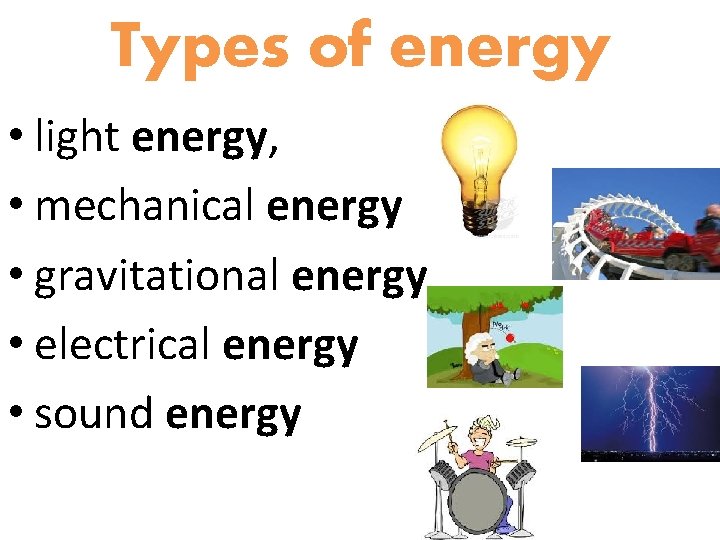 Types of energy • light energy, • mechanical energy • gravitational energy • electrical