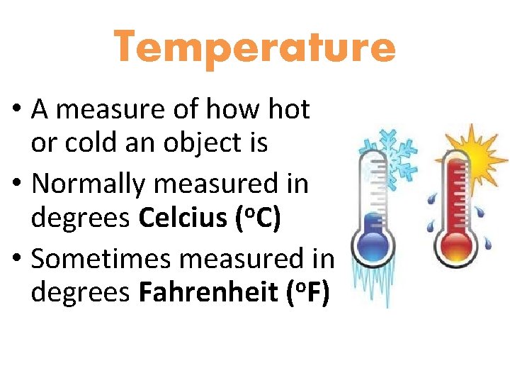 Temperature • A measure of how hot or cold an object is • Normally